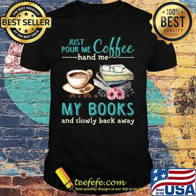 Just Pour Me Coffee Hand Me My Books And Slowly Lack Away Glasses Flower Shirt