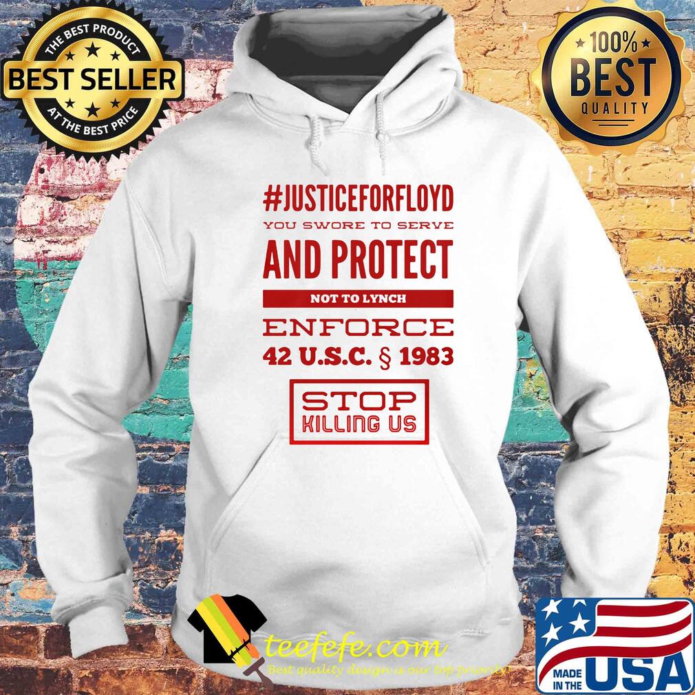 Justice for floyd you swore to serve and protect not to lynch enforce 42 u.s.c 1983 stop killing us s Hoodie Justice for floyd you swore to serve and protect not to lynch enforce 42 u.s.c 1983 stop killing us s Hoodie