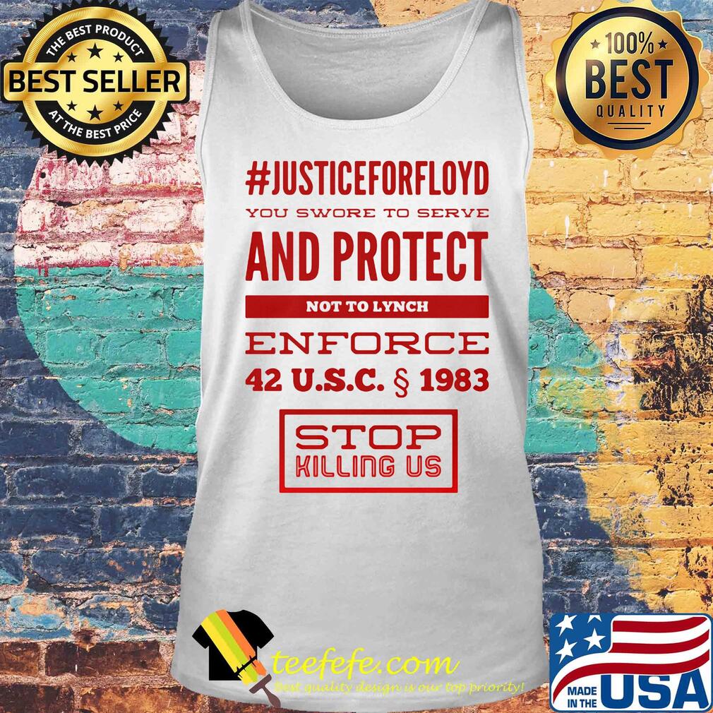 Justice for floyd you swore to serve and protect not to lynch enforce 42 u.s.c 1983 stop killing us s Tank top Justice for floyd you swore to serve and protect not to lynch enforce 42 u.s.c 1983 stop killing us s Tank top