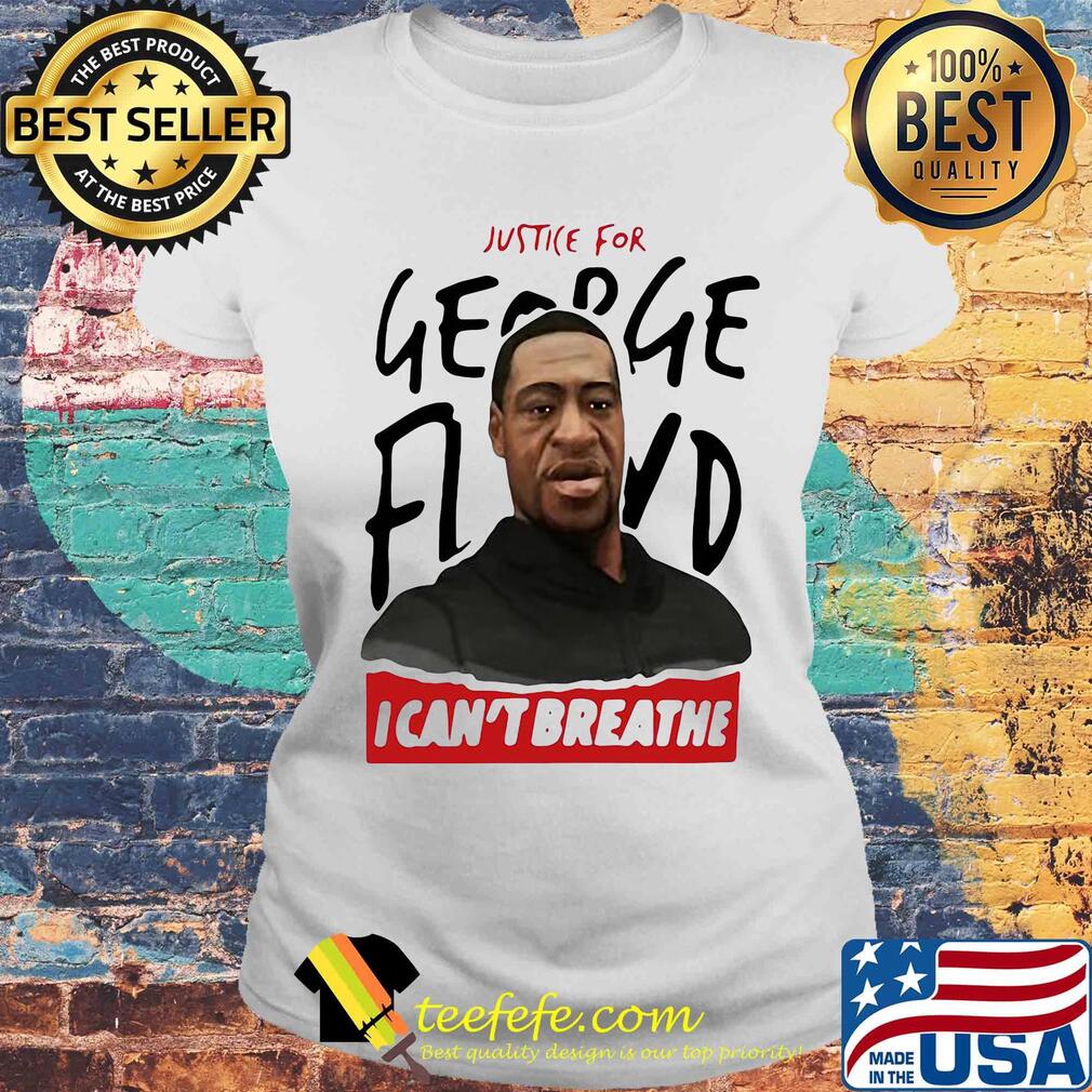 Justice for george floyd I can't breathe art s Laides tee Justice for george floyd I can't breathe art s Laides tee