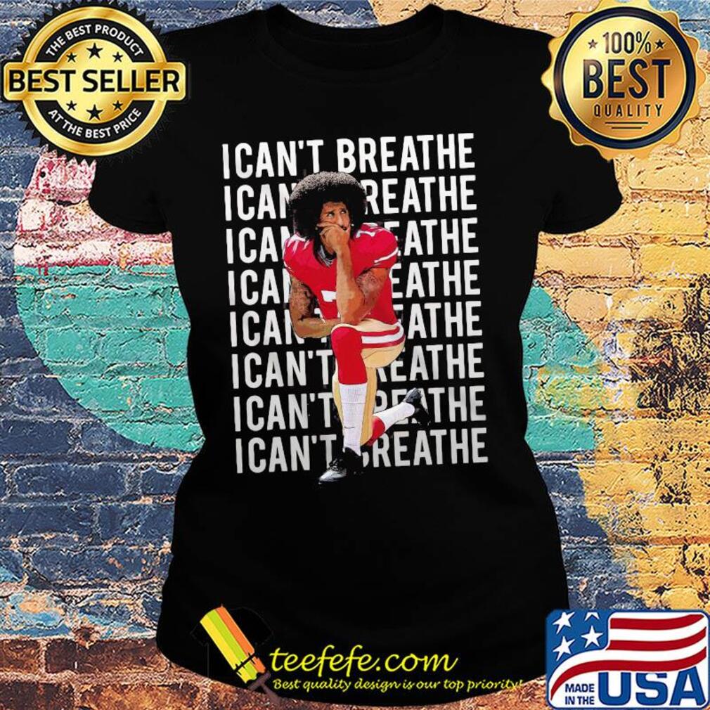 Kaepernick take a knee I can't breathe justice for george s Ladies tee Kaepernick take a knee I can't breathe justice for george s Ladies tee
