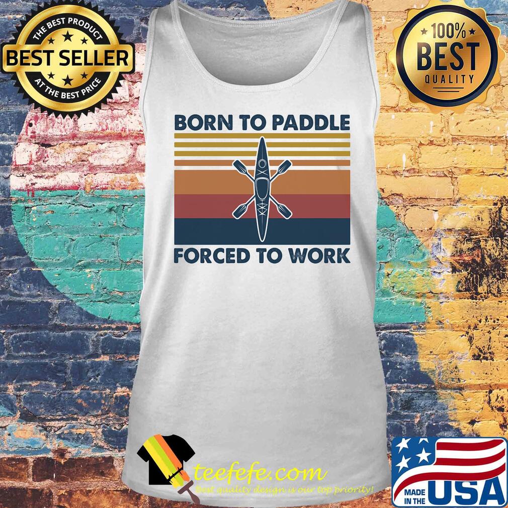 Kayak born to paddle forced to work vintage retro s Tank top Kayak born to paddle forced to work vintage retro s Tank top
