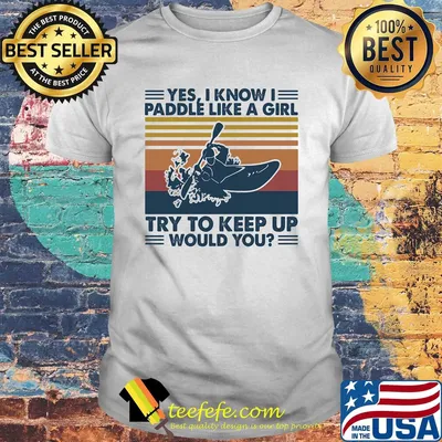 Kayak yes i know i paddle like a girl try to keep up would you vintage retro shirt