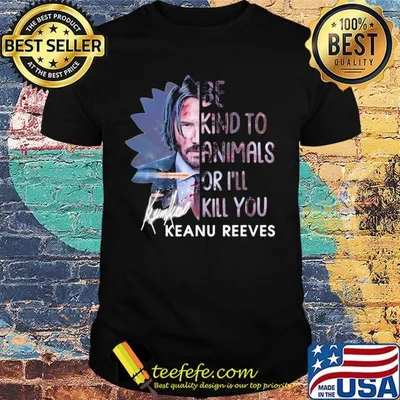 Keanu reeves be kind to animals or i'll kill you signature shirt