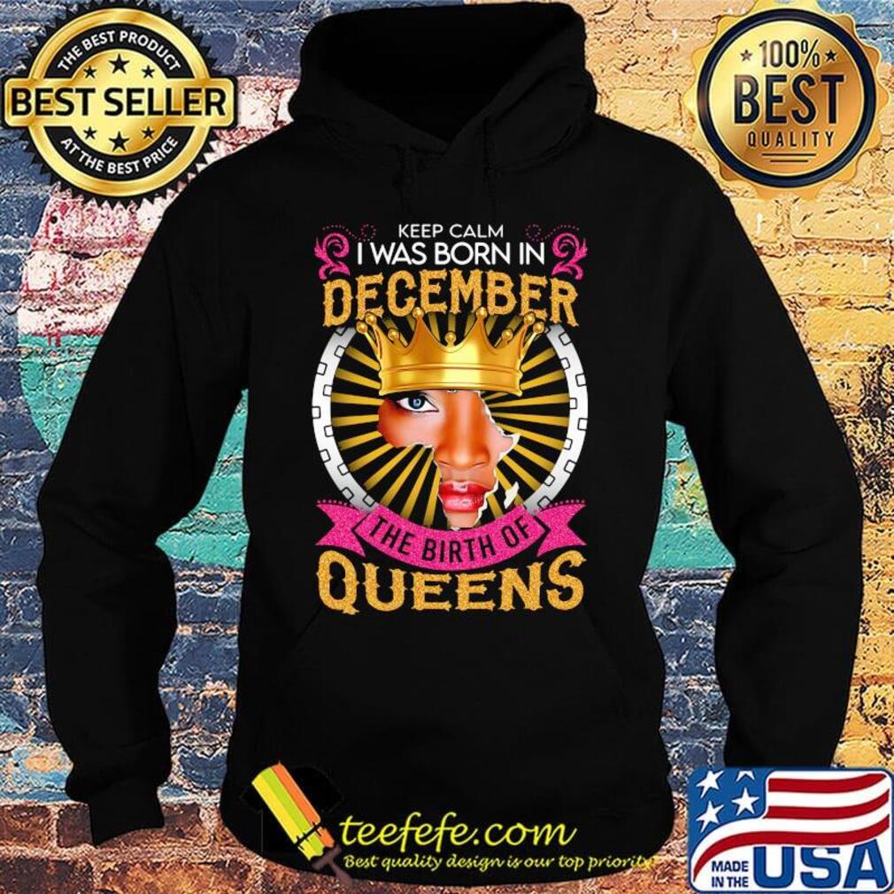 Keep calm i was born in december the birth of queens s Hoodie Keep calm i was born in december the birth of queens s Hoodie
