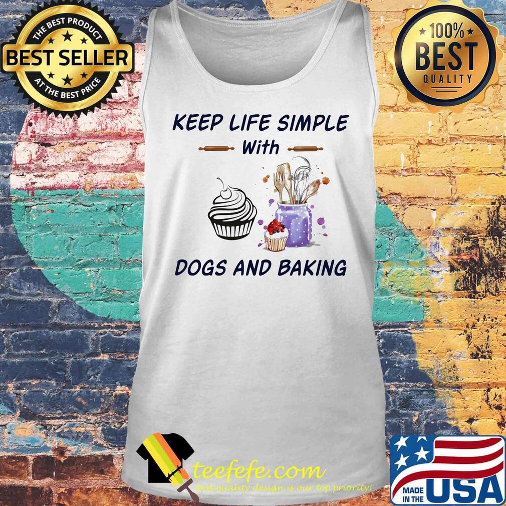 Keep life simple with dogs and baking s Tank top Keep life simple with dogs and baking s Tank top