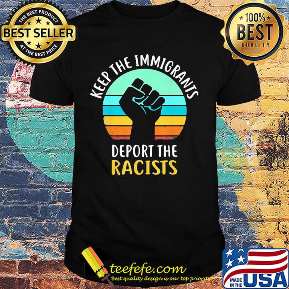 Keep the immigrants deport the racists hand vintage retro shirt