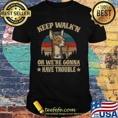 Keep Walk'n Or We're Gonna Have Trouble Chihuahua Smoking Vintage Retro shirt