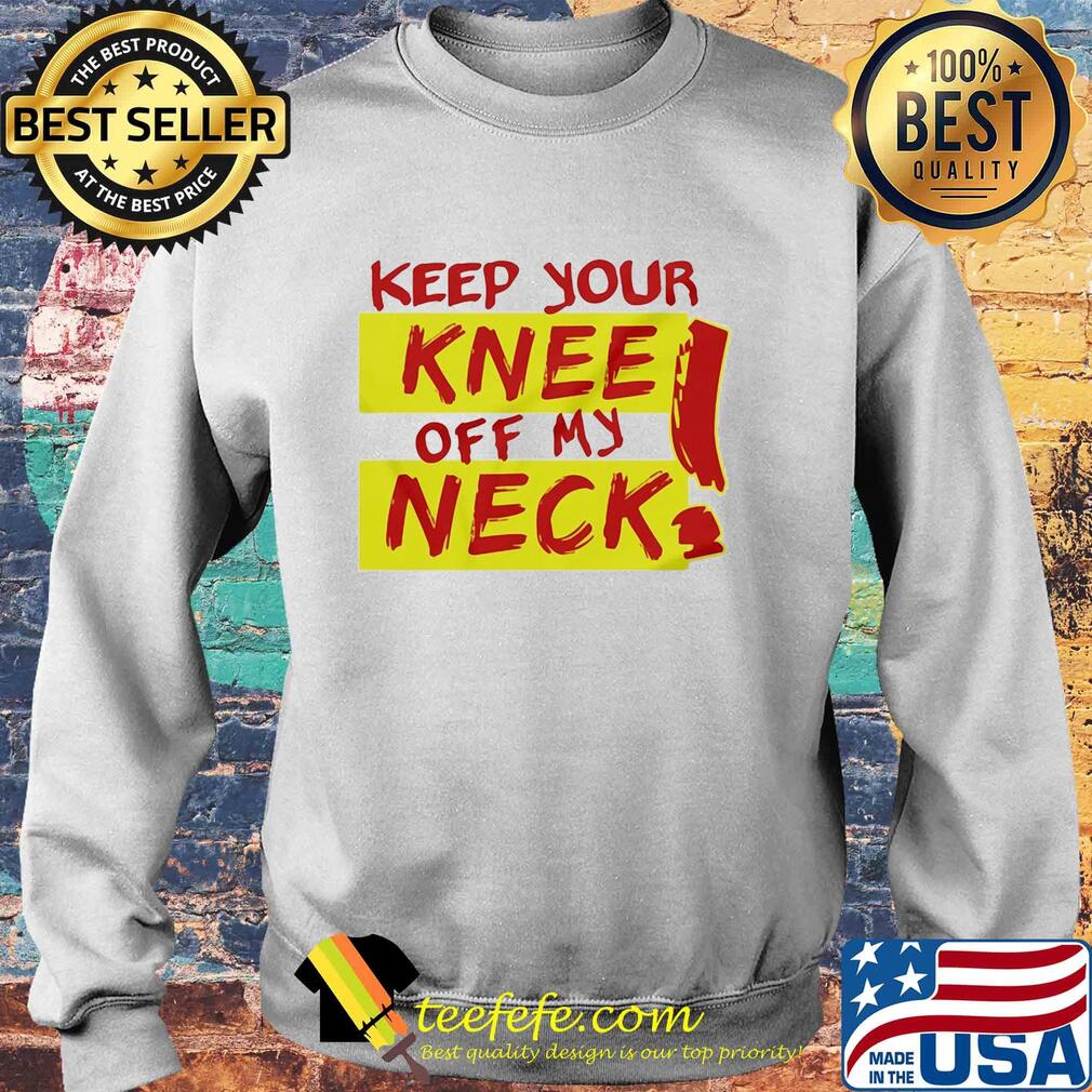 Keep your knee off my neck s Sweater Keep your knee off my neck s Sweater