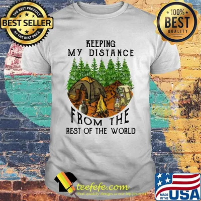 Keeping My Distance From The Rest Of The World Fire Tents Trees Shirt