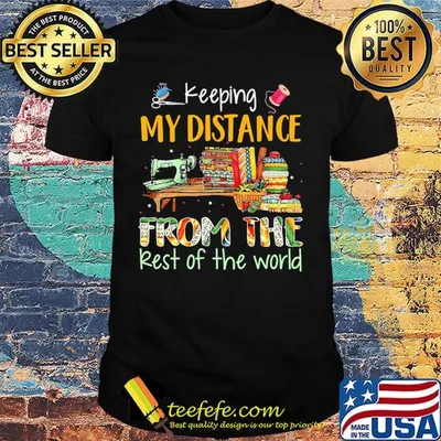 Keeping My Distance From The Rest Of The World Sewing Machine Fabric Color Shirt