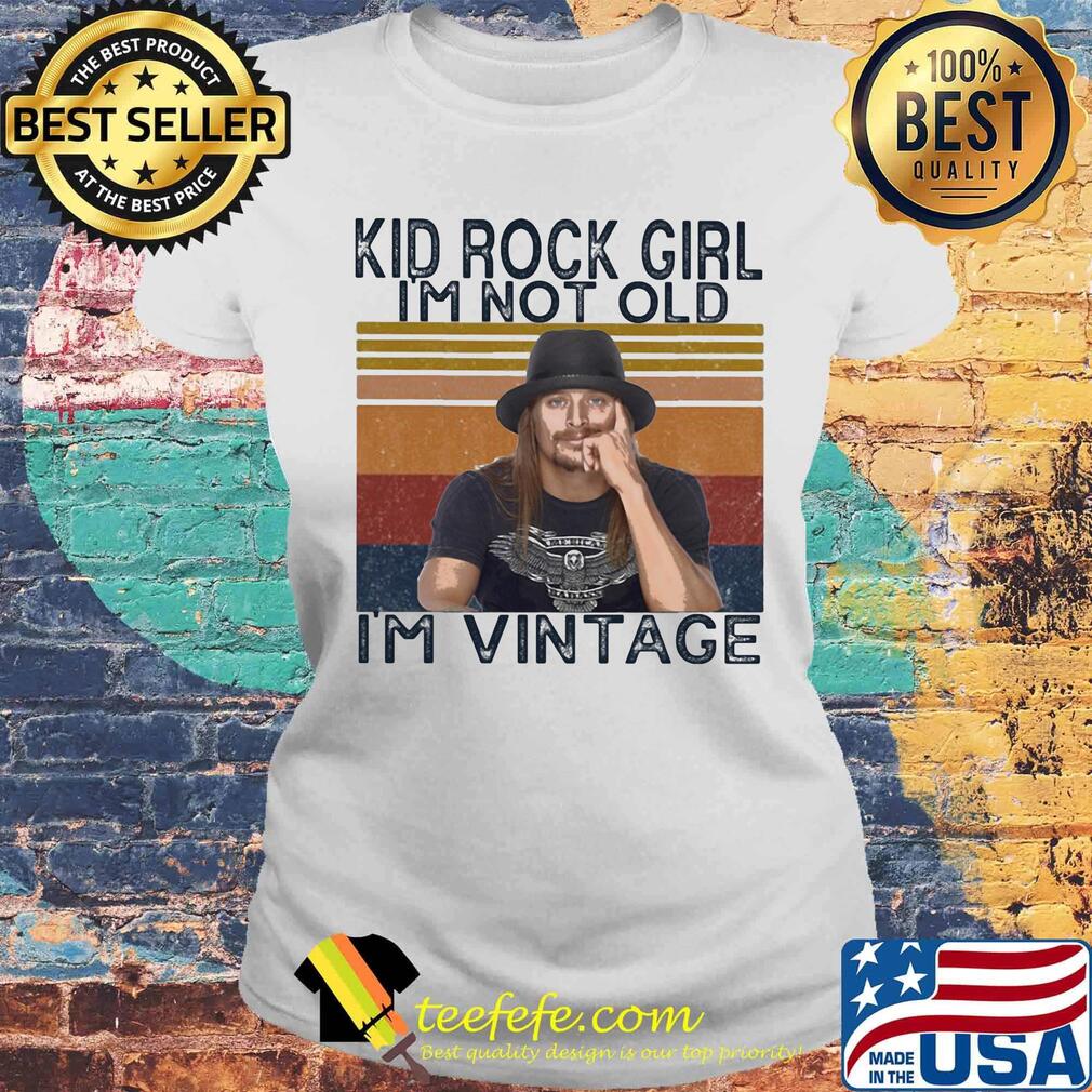 Kid rock girl i'm not old i'm vintage retro s Laides tee Kid rock girl i'm not old i'm vintage retro s Laides tee