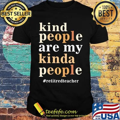Kind people are my kinda people retired teacher shirt