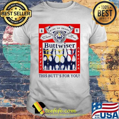 King of rears budweiser this butt's for you shirt