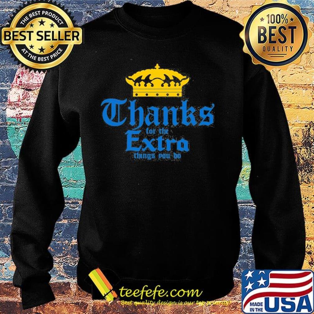 King thanks for the extra things to do s Sweater King thanks for the extra things to do s Sweater