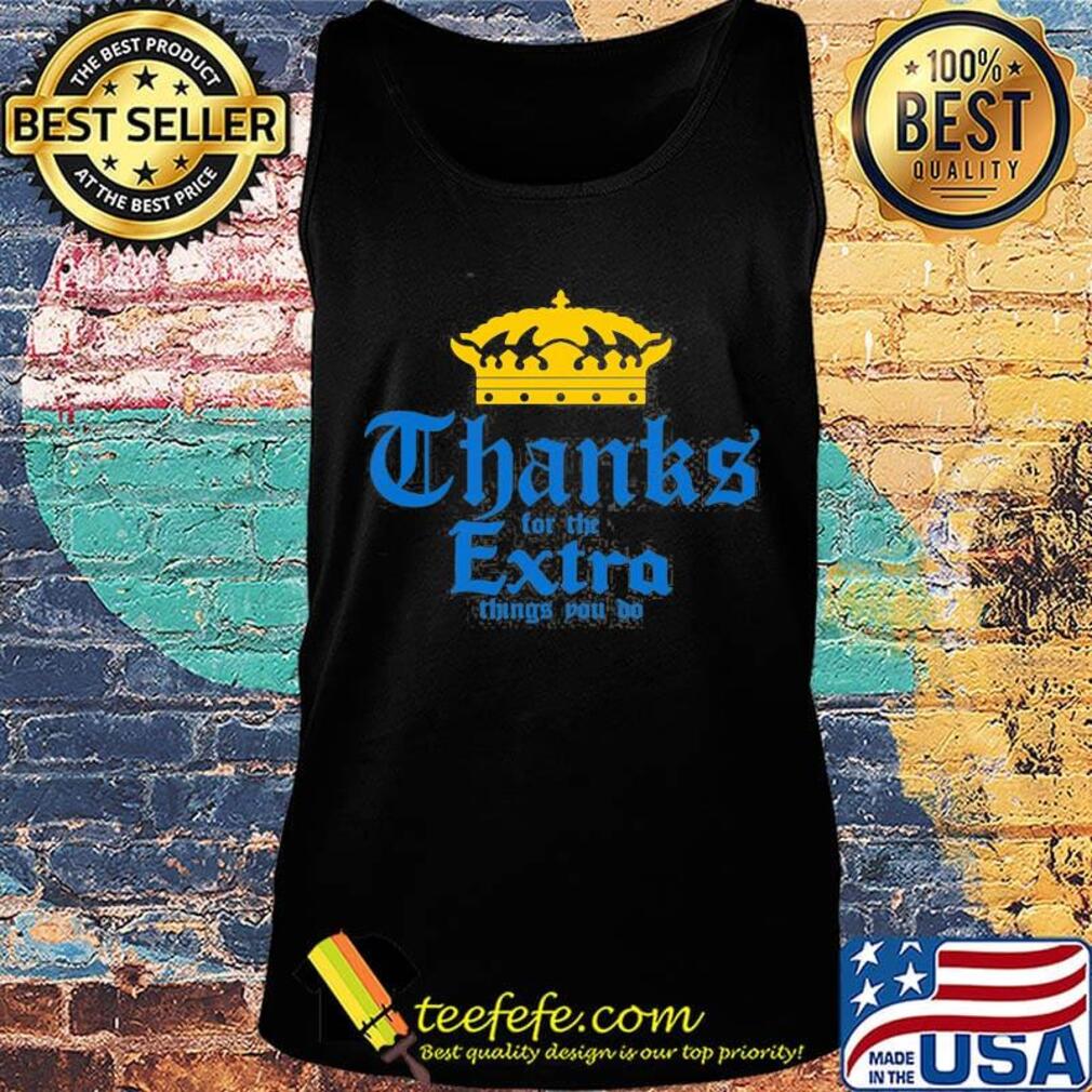 King thanks for the extra things to do s Tank top King thanks for the extra things to do s Tank top