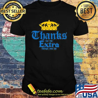 King thanks for the extra things to do shirt
