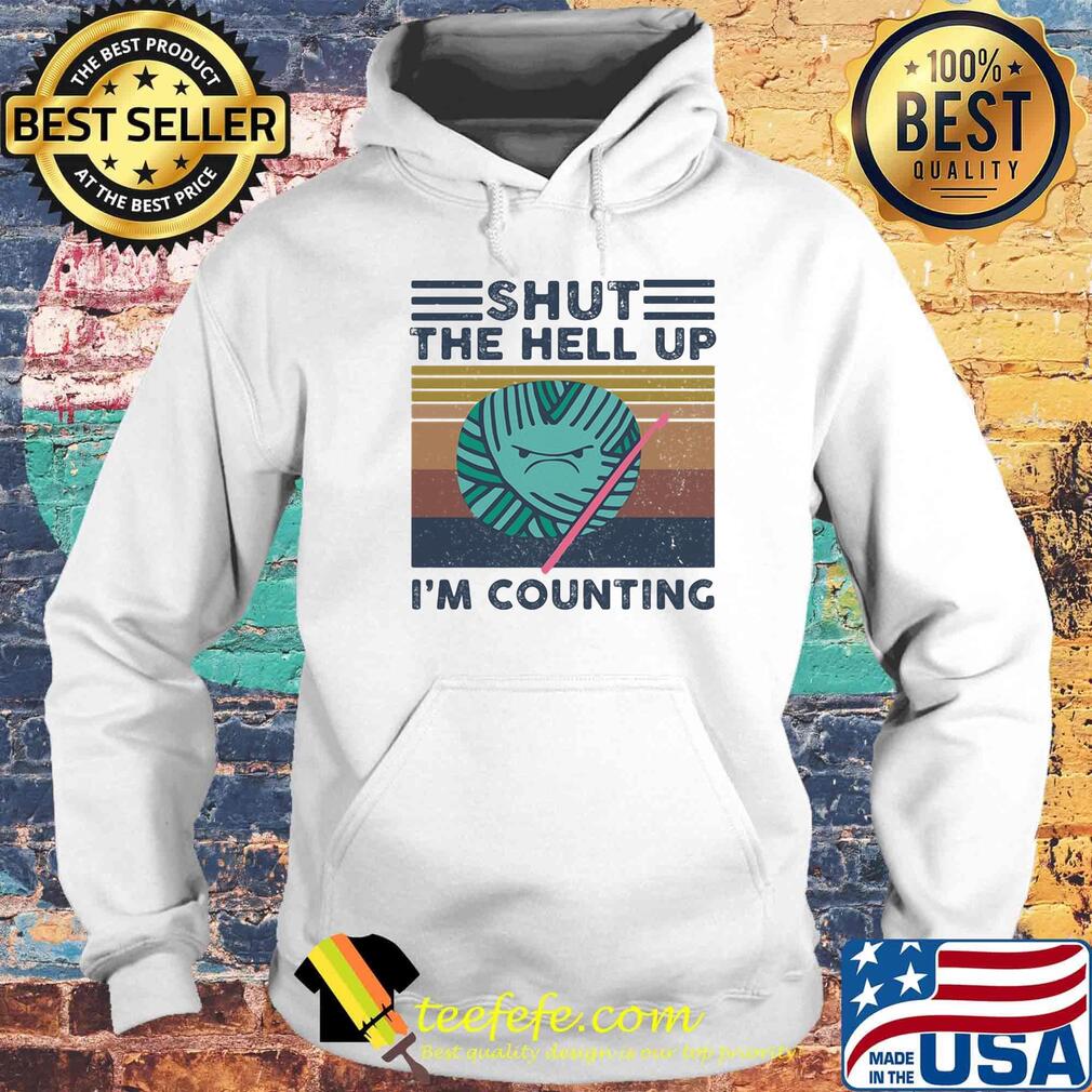 Knitting shut the hell up i'm counting vintage retro s Hoodie Knitting shut the hell up i'm counting vintage retro s Hoodie