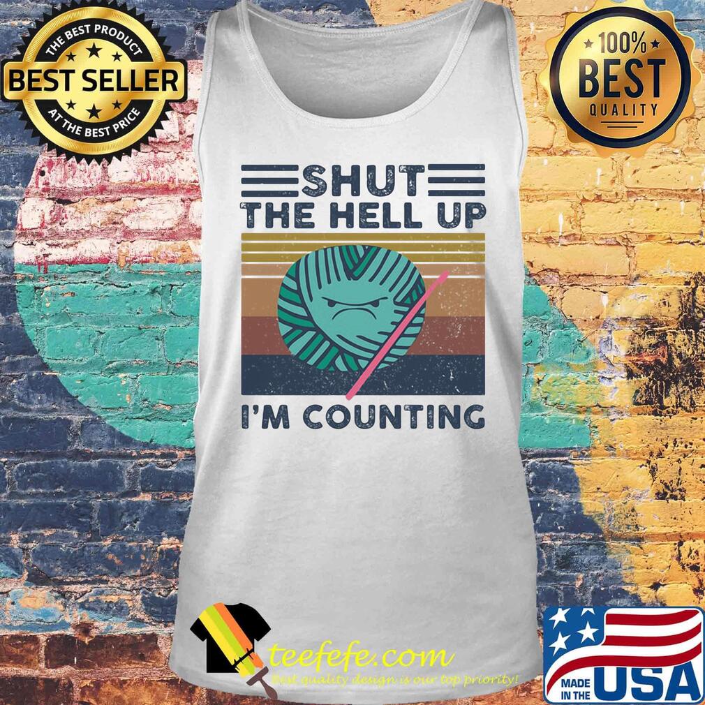 Knitting shut the hell up i'm counting vintage retro s Tank top Knitting shut the hell up i'm counting vintage retro s Tank top