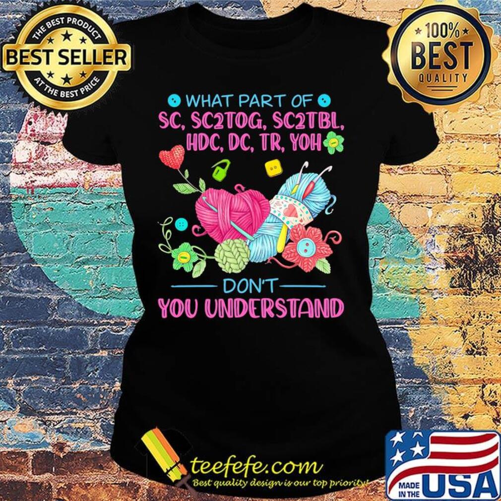 Knitting what part of sc, sc2tog, sc2tbl, hdc, dc, tr, yoh don't you understand s Ladies tee Knitting what part of sc, sc2tog, sc2tbl, hdc, dc, tr, yoh don't you understand s Ladies tee