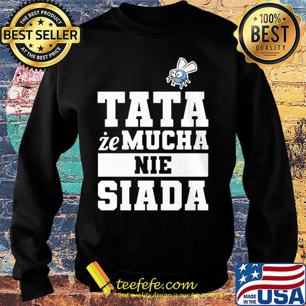 Koszulka męska dla taty tata że mucha nie siada s Sweater Koszulka męska dla taty tata że mucha nie siada s Sweater