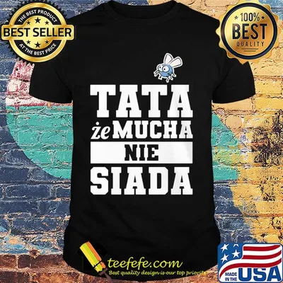 Koszulka męska dla taty tata że mucha nie siada shirt