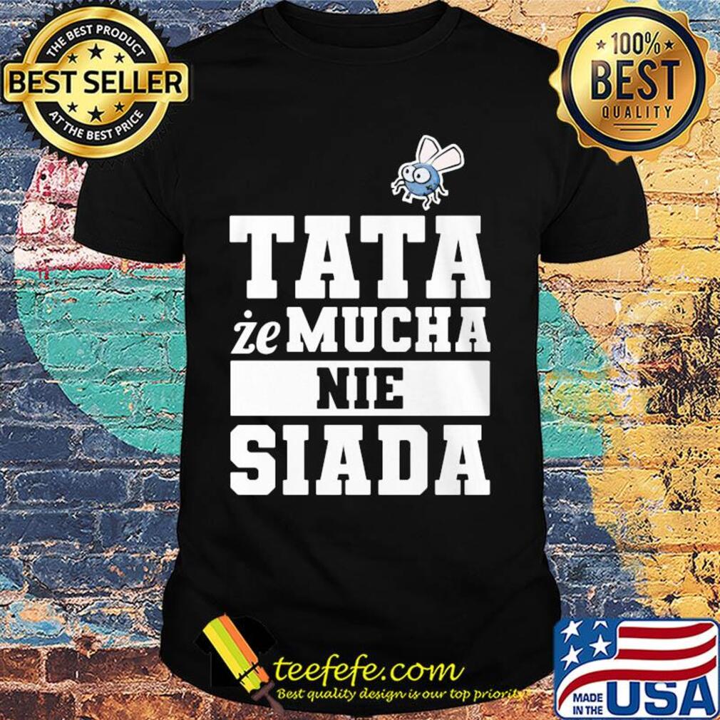 Koszulka męska dla taty tata że mucha nie siada shirt Koszulka męska dla taty tata że mucha nie siada shirt