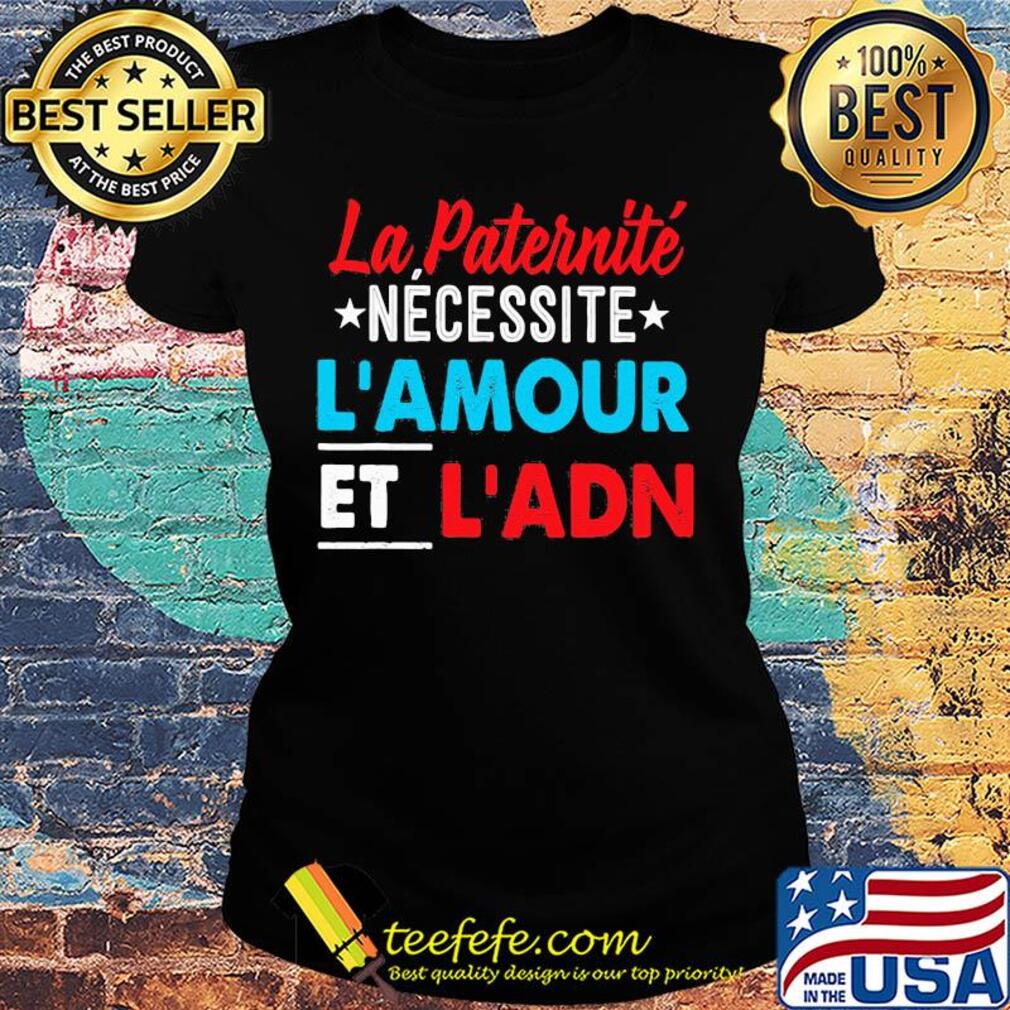 La paternité necessite l'amour et l'adn s Ladies tee La paternité necessite l'amour et l'adn s Ladies tee