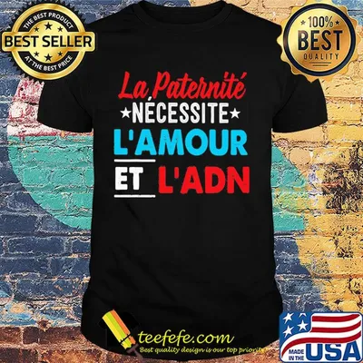 La paternité necessite l'amour et l'adn shirt