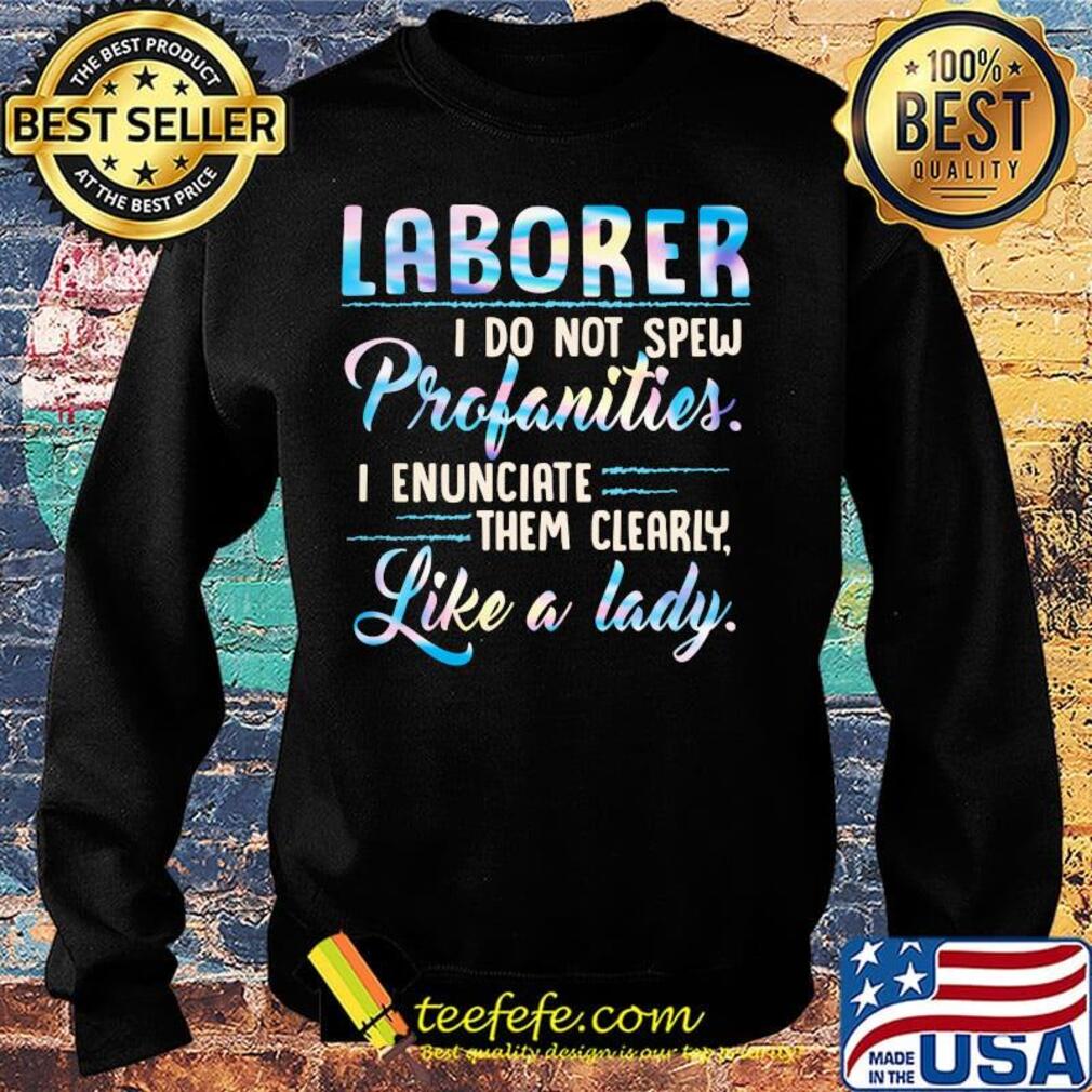 Laborer I do not spew profanities I enunciate them clearly like a lady s Sweater Laborer I do not spew profanities I enunciate them clearly like a lady s Sweater