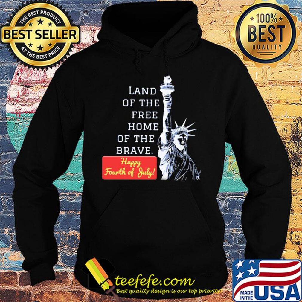 Land of the free home of the brave happy fourth of July s Hoodie Land of the free home of the brave happy fourth of July s Hoodie