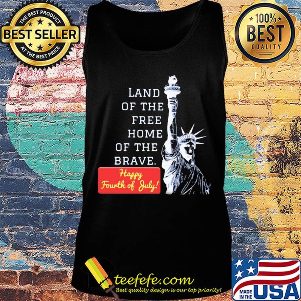 Land of the free home of the brave happy fourth of July s Tank top Land of the free home of the brave happy fourth of July s Tank top