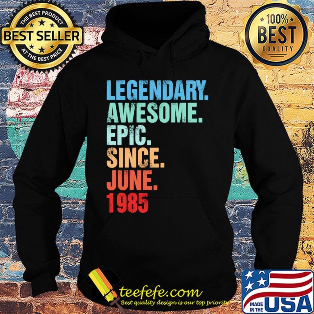 Legendary awesome epic since june 1985 s Hoodie Legendary awesome epic since june 1985 s Hoodie