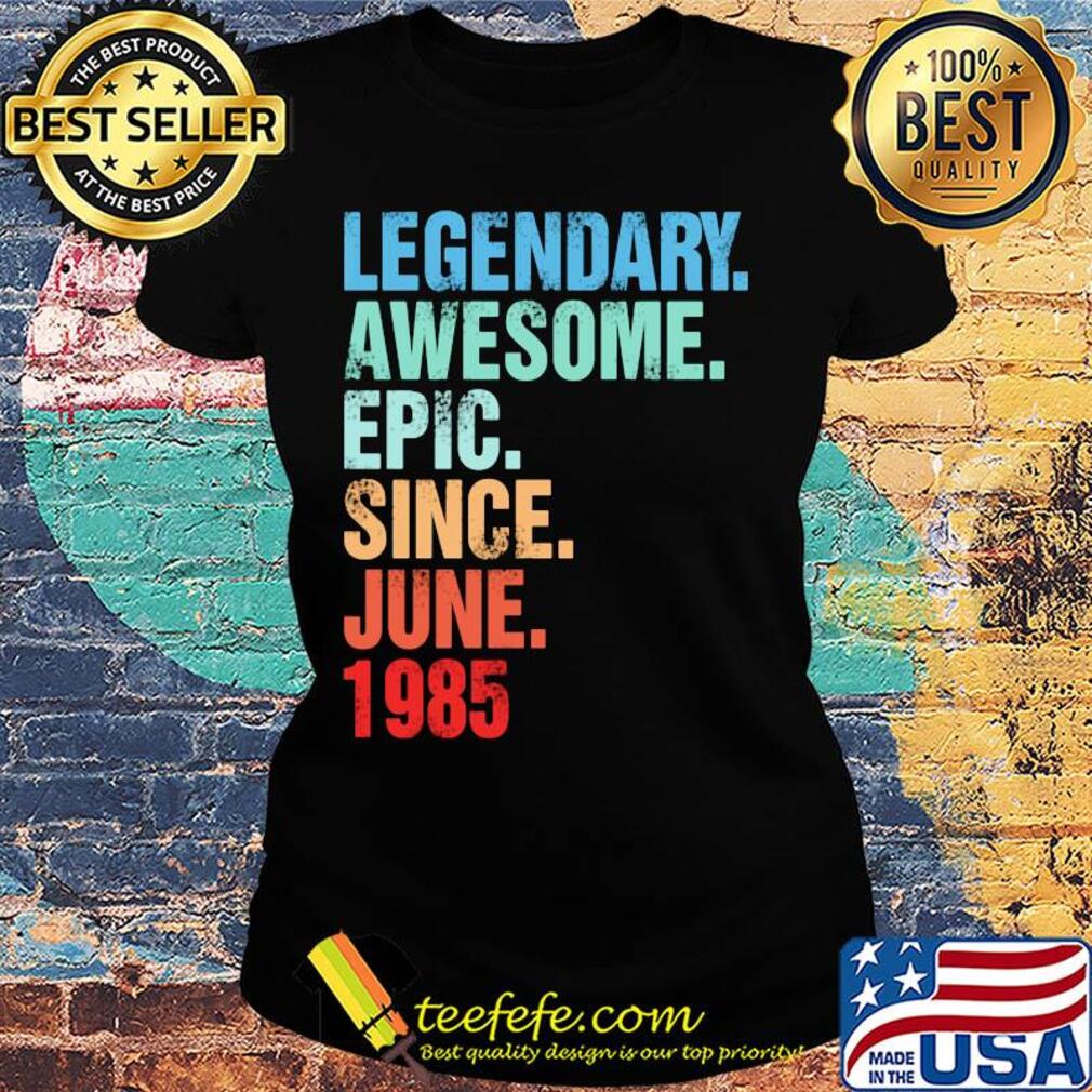 Legendary awesome epic since june 1985 s Ladies tee Legendary awesome epic since june 1985 s Ladies tee