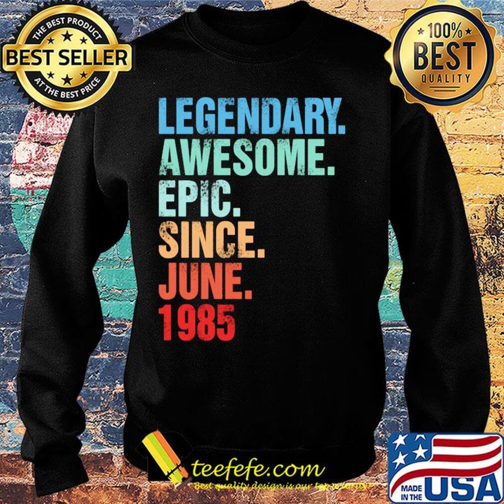 Legendary awesome epic since june 1985 s Sweater Legendary awesome epic since june 1985 s Sweater