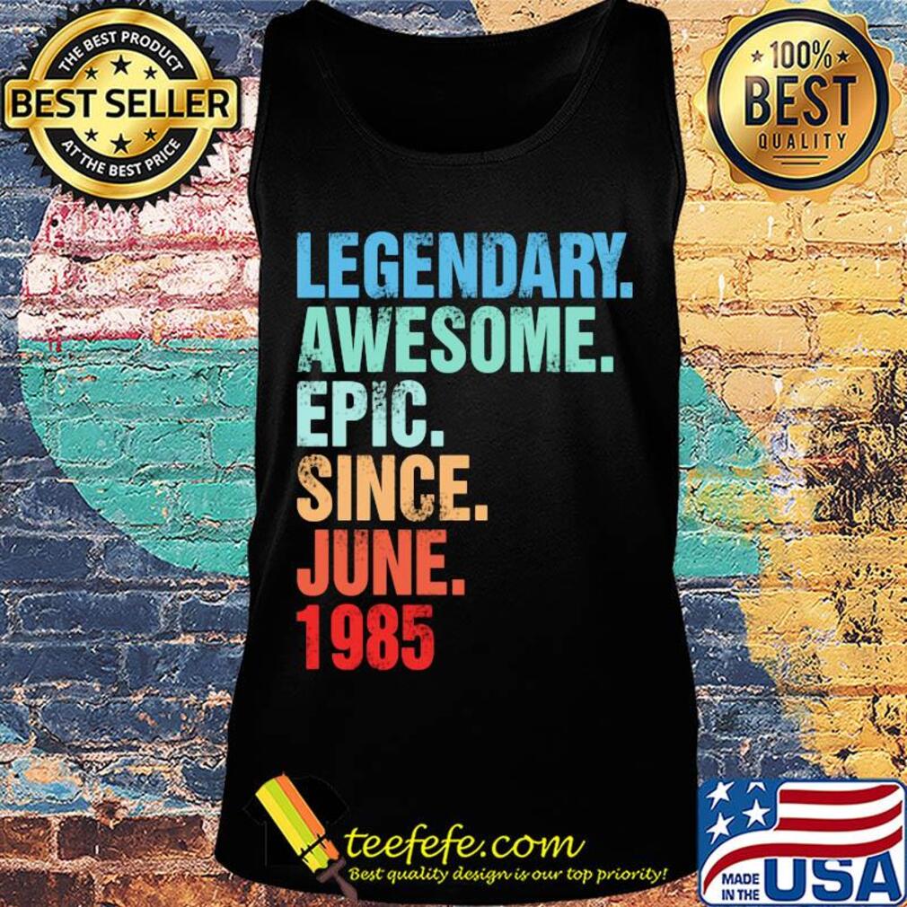 Legendary awesome epic since june 1985 s Tank top Legendary awesome epic since june 1985 s Tank top