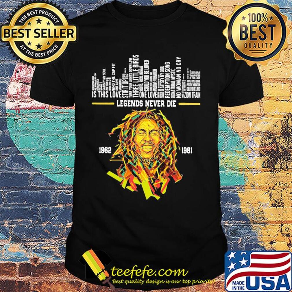 Legends never die bob marley 1962 1981 shirt