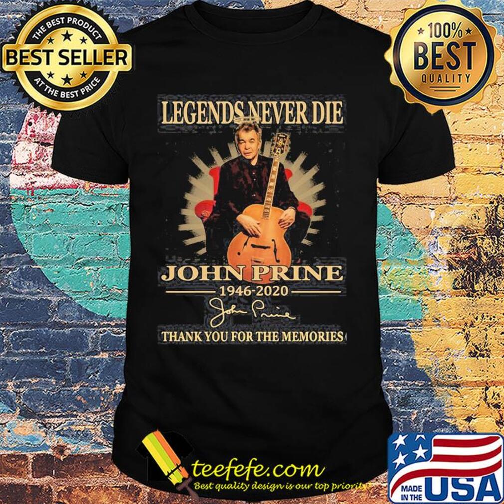 Legends never die john prine 1946 2020 thank you for the memories signature shirt