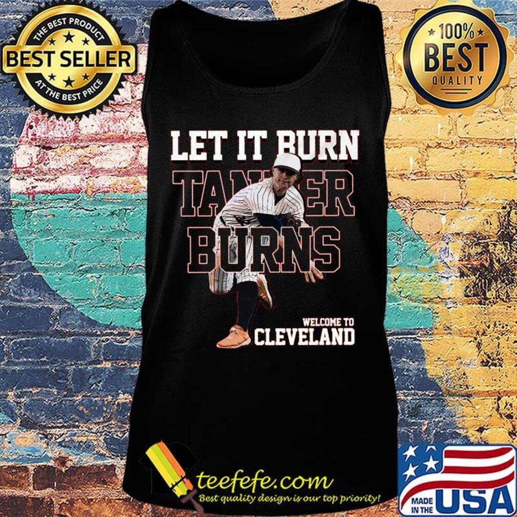 Let it burn funny tanner 32 welcome to cleveland baseball s Tank top Let it burn funny tanner 32 welcome to cleveland baseball s Tank top