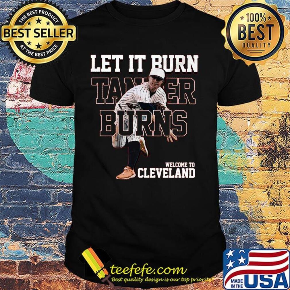 Let it burn tanker burns welcome cleveland brown shirt
