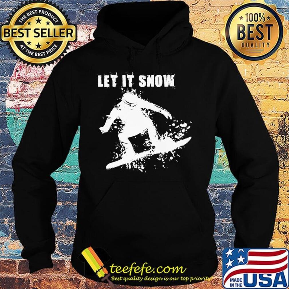 Let It Snow Snowboarding Shirt Hoodie Let It Snow Snowboarding Shirt Hoodie