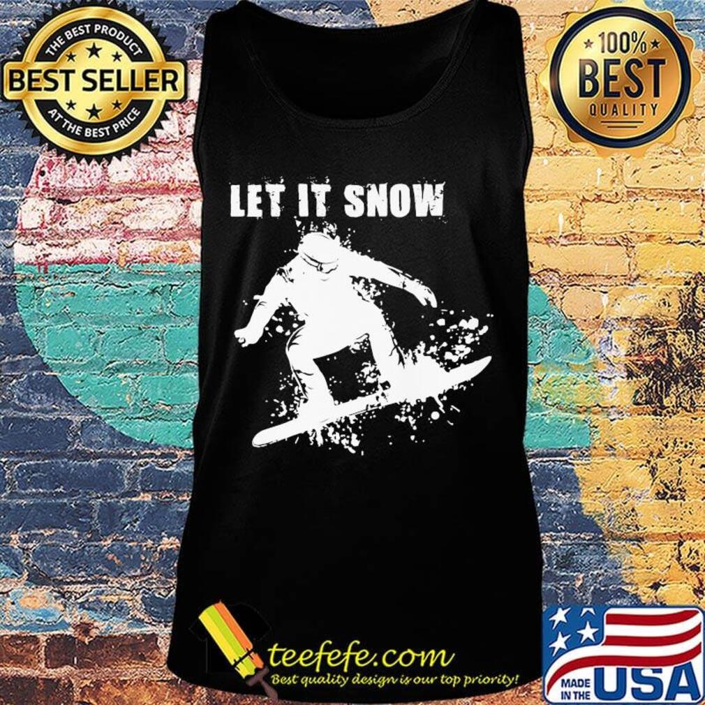 Let It Snow Snowboarding Shirt Tank top Let It Snow Snowboarding Shirt Tank top