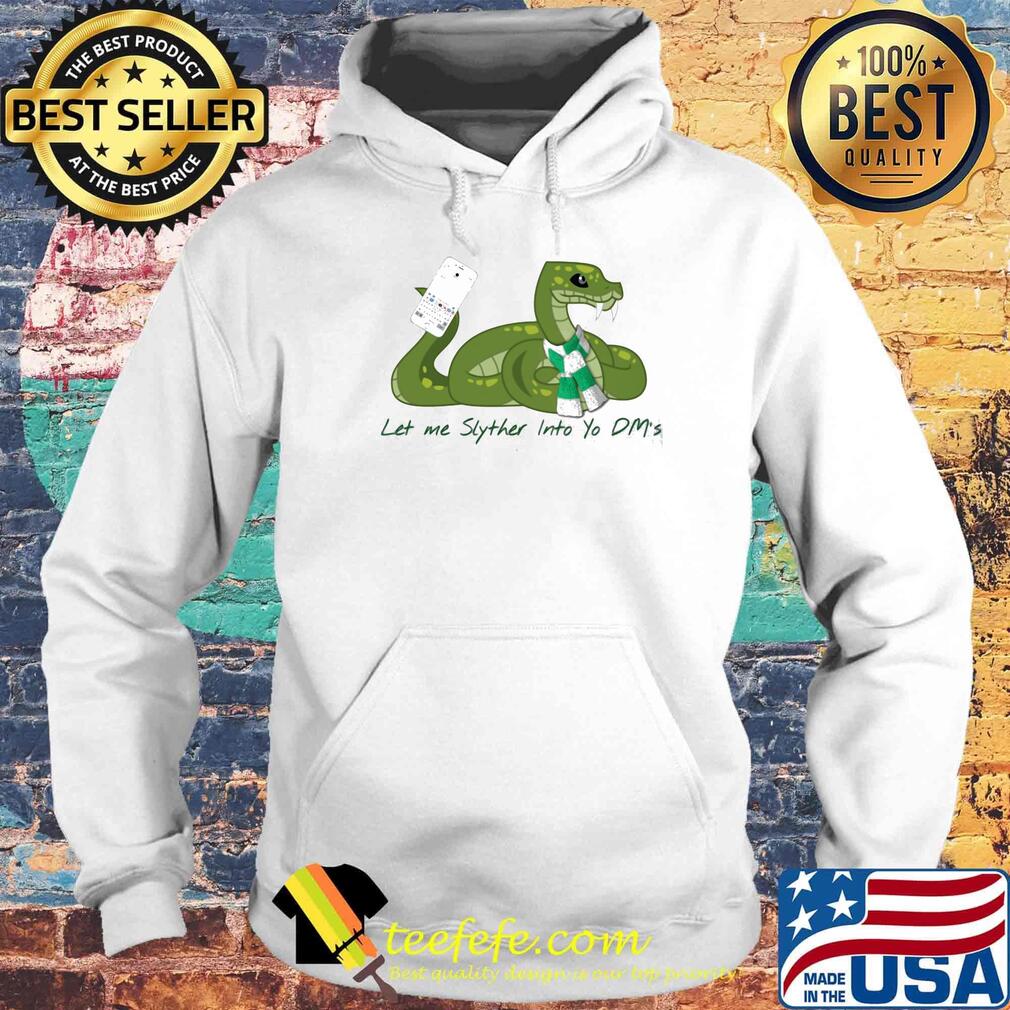 Let Me Slyther Into Yo Dm's Snake Shirt Hoodie Let Me Slyther Into Yo Dm's Snake Shirt Hoodie