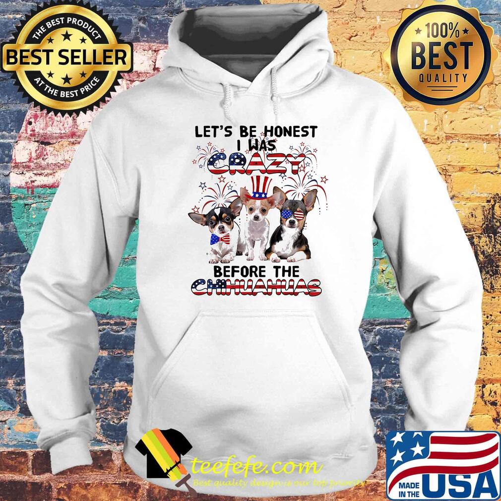 Let's be honest i was crazy before the chihuahuas firework american flag independence day s Hoodie Let's be honest i was crazy before the chihuahuas firework american flag independence day s Hoodie