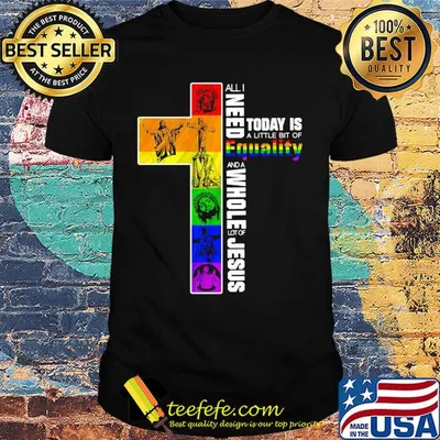 Lgbt all i need today is a little bit of equality and a whole lot of jesus shirt