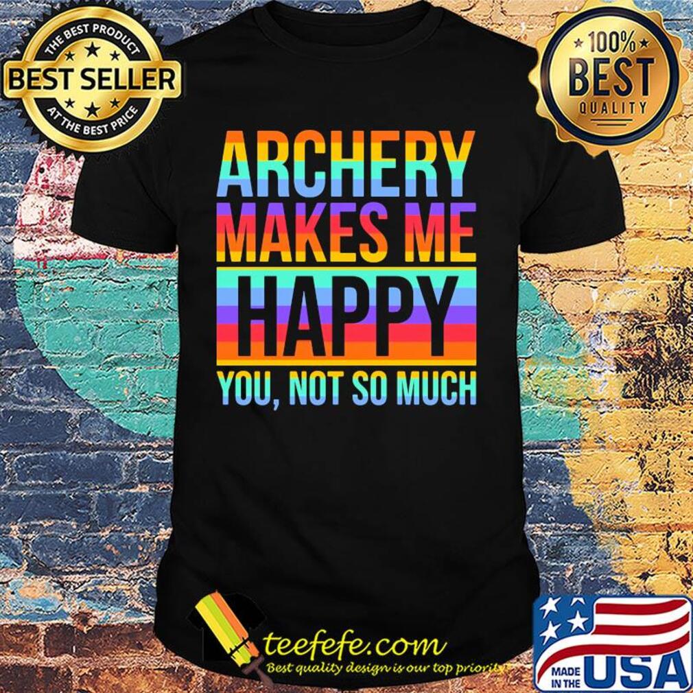Lgbt archery makes me happy you not so much shirt Lgbt archery makes me happy you not so much shirt