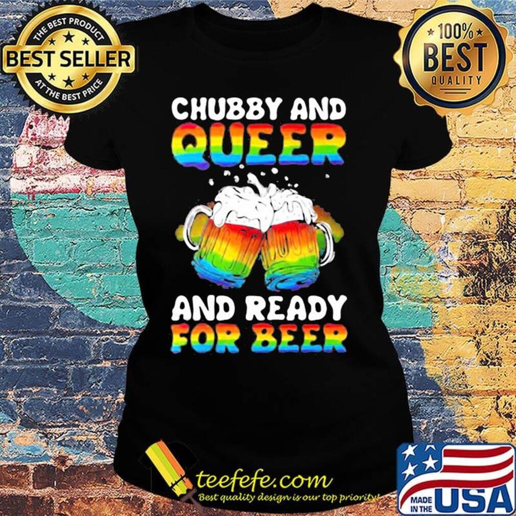 Lgbt chubby and queer and ready for beer 2020 s Ladies tee Lgbt chubby and queer and ready for beer 2020 s Ladies tee