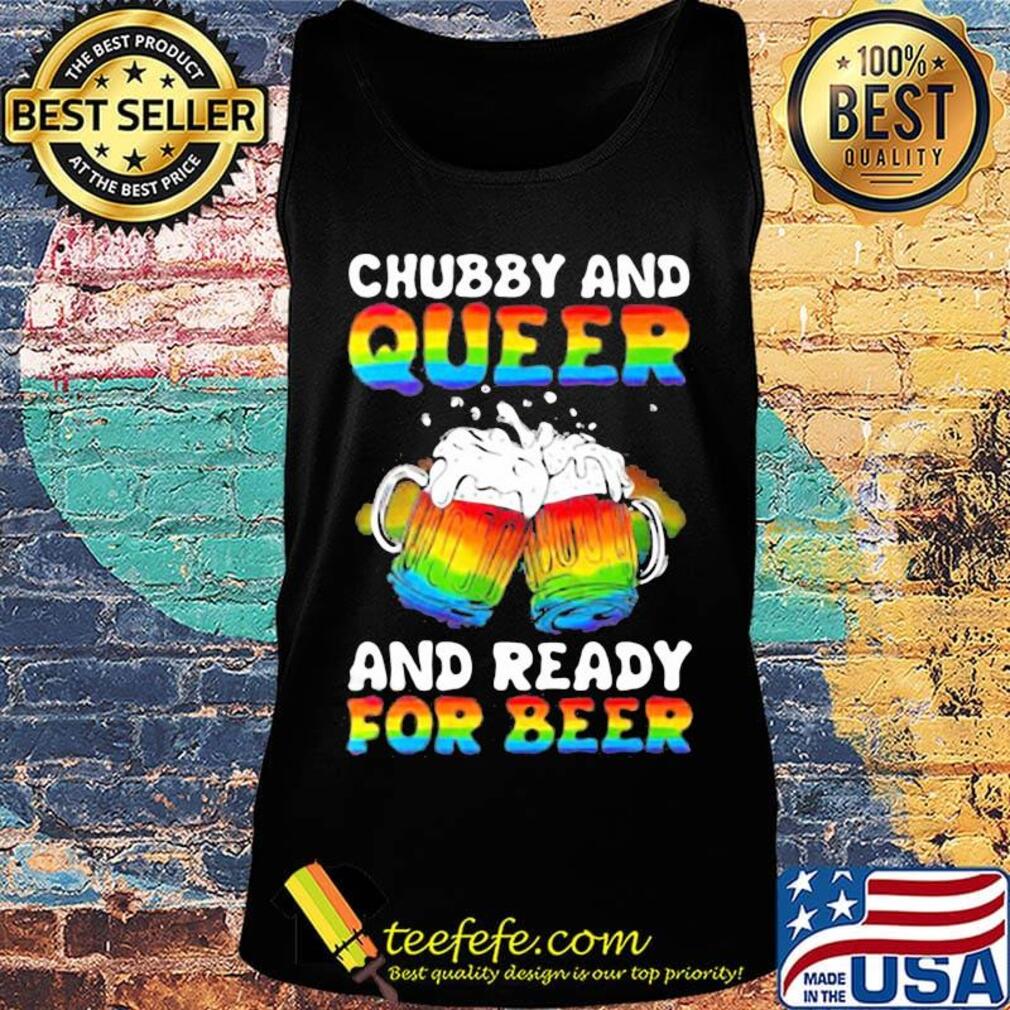 Lgbt chubby and queer and ready for beer 2020 s Tank top Lgbt chubby and queer and ready for beer 2020 s Tank top