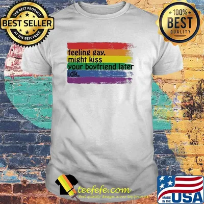 Lgbt feeling gay might kiss your boyfriend later idk shirt