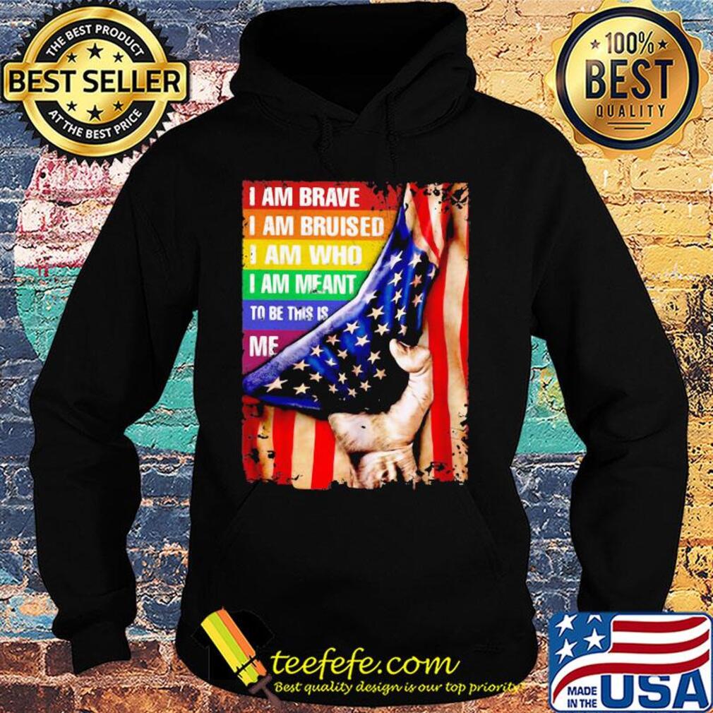 Lgbt i am brave i am bruised i am who i am meant to be this is me american flag independence day s Hoodie Lgbt i am brave i am bruised i am who i am meant to be this is me american flag independence day s Hoodie